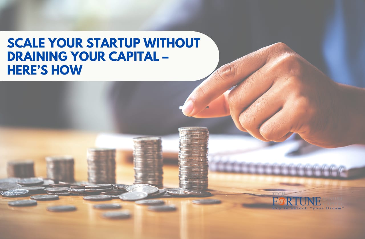 Scale Your Startup Without Draining Your Capital – Here’s How